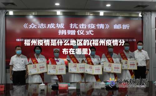福州疫情是什么地区的(福州疫情分布在哪里)-第1张图片