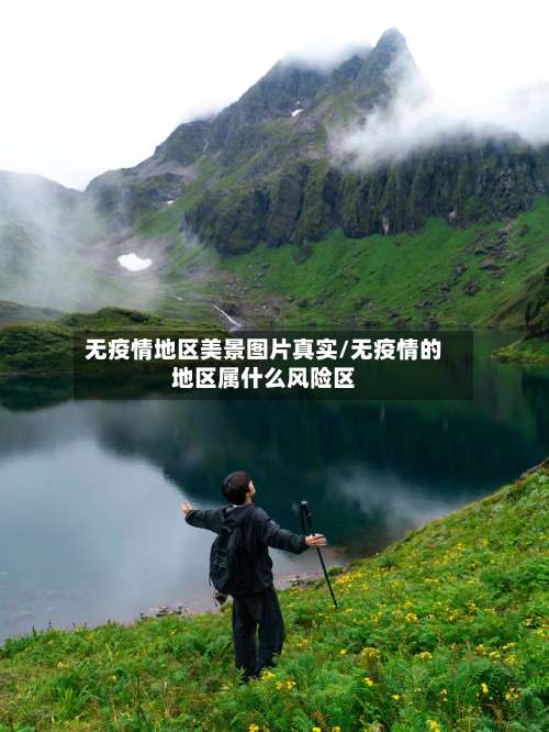 无疫情地区美景图片真实/无疫情的地区属什么风险区-第1张图片