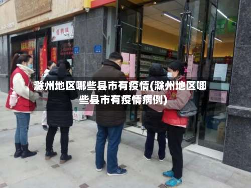 滁州地区哪些县市有疫情(滁州地区哪些县市有疫情病例)-第1张图片