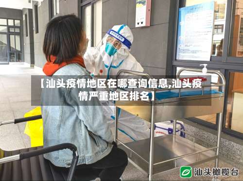 【汕头疫情地区在哪查询信息,汕头疫情严重地区排名】-第3张图片