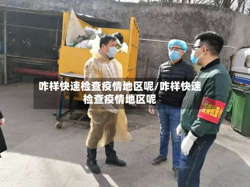 咋样快速检查疫情地区呢/咋样快速检查疫情地区呢-第2张图片