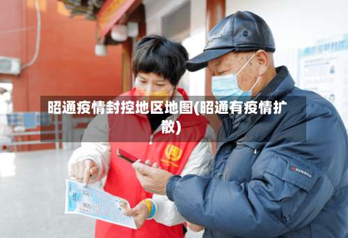 昭通疫情封控地区地图(昭通有疫情扩散)-第1张图片