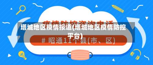 塔城地区疫情报道(塔城地区疫情防控平台)-第2张图片