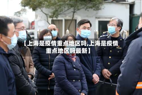 【上海是疫情重点地区吗,上海是疫情重点地区吗最新】-第1张图片