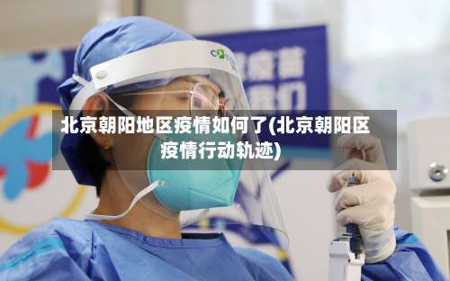 北京朝阳地区疫情如何了(北京朝阳区疫情行动轨迹)-第1张图片