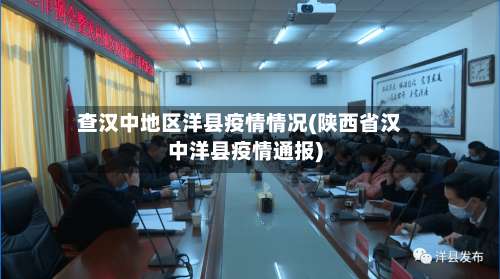 查汉中地区洋县疫情情况(陕西省汉中洋县疫情通报)-第2张图片