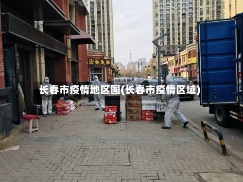 长春市疫情地区图(长春市疫情区域)-第1张图片
