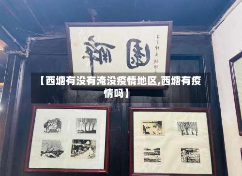 【西塘有没有淹没疫情地区,西塘有疫情吗】-第2张图片