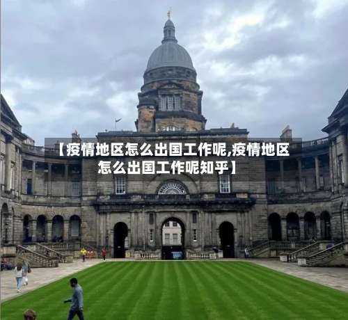 【疫情地区怎么出国工作呢,疫情地区怎么出国工作呢知乎】-第1张图片