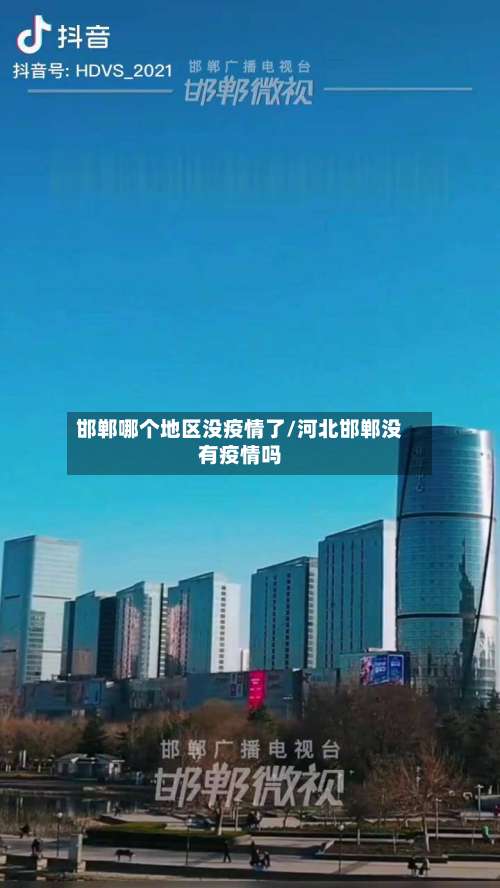 邯郸哪个地区没疫情了/河北邯郸没有疫情吗-第2张图片