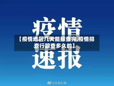 【疫情地区几天能排查完,疫情排查行踪查多久的】-第1张图片