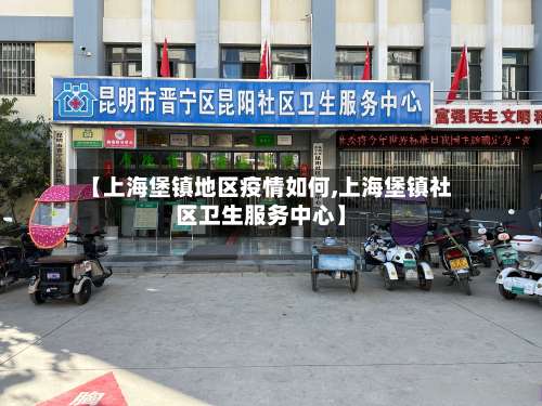 【上海堡镇地区疫情如何,上海堡镇社区卫生服务中心】-第1张图片