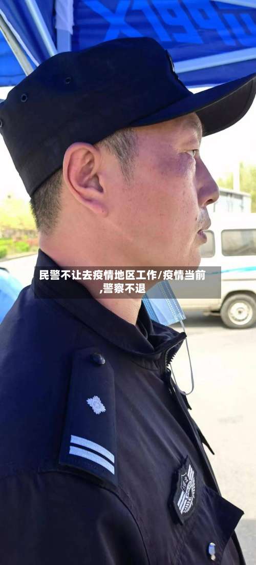 民警不让去疫情地区工作/疫情当前,警察不退-第1张图片