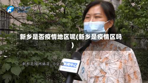 新乡是否疫情地区呢(新乡是疫情区吗)-第2张图片