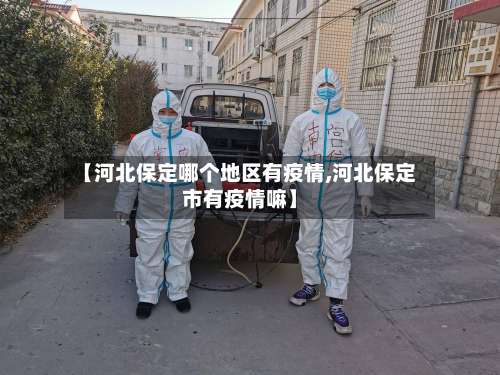 【河北保定哪个地区有疫情,河北保定市有疫情嘛】-第1张图片