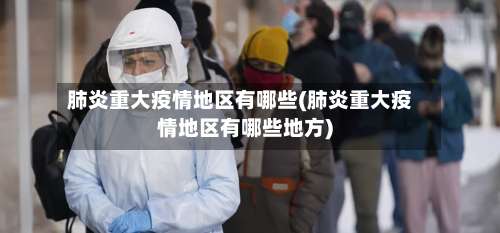 肺炎重大疫情地区有哪些(肺炎重大疫情地区有哪些地方)-第1张图片