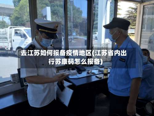 去江苏如何报备疫情地区(江苏省内出行苏康码怎么报备)-第3张图片