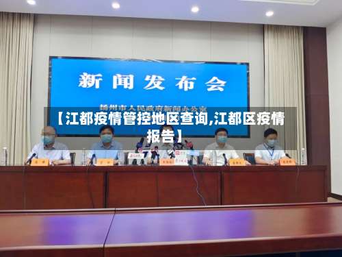 【江都疫情管控地区查询,江都区疫情报告】-第2张图片