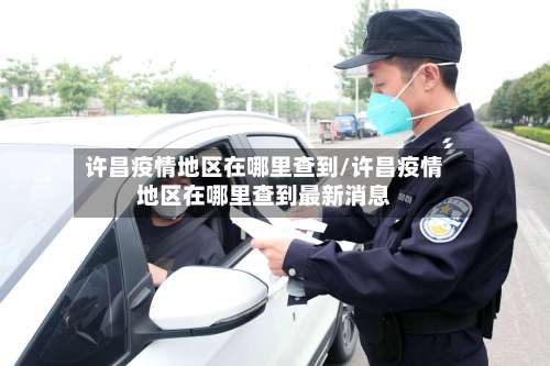 许昌疫情地区在哪里查到/许昌疫情地区在哪里查到最新消息-第2张图片