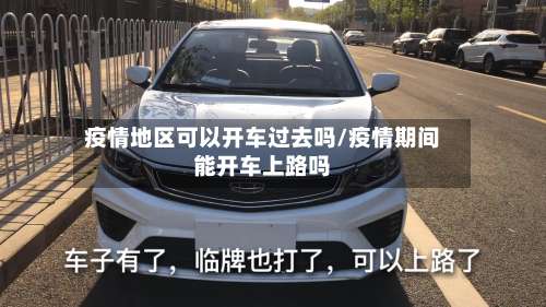 疫情地区可以开车过去吗/疫情期间能开车上路吗-第3张图片