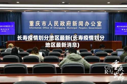 长寿疫情划分地区最新(长寿疫情划分地区最新消息)-第1张图片