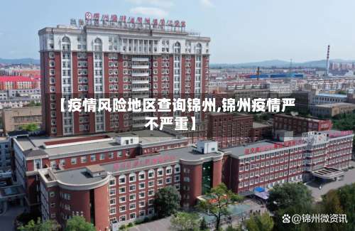 【疫情风险地区查询锦州,锦州疫情严不严重】-第1张图片
