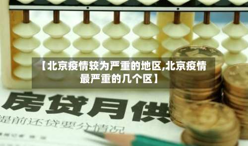 【北京疫情较为严重的地区,北京疫情最严重的几个区】-第1张图片