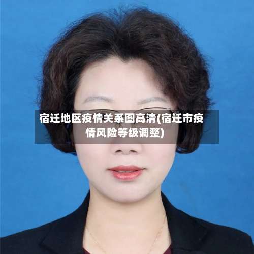 宿迁地区疫情关系图高清(宿迁市疫情风险等级调整)-第1张图片