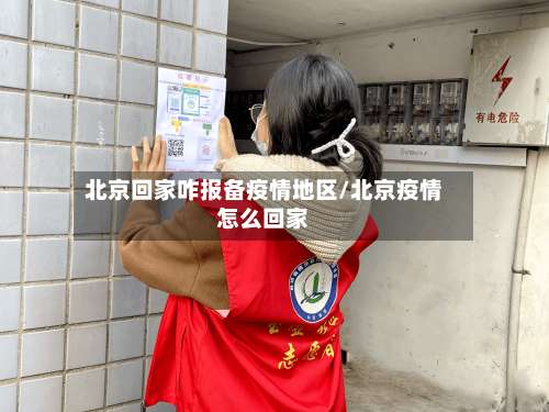 北京回家咋报备疫情地区/北京疫情怎么回家-第1张图片