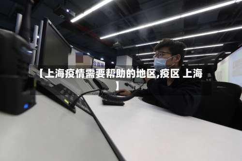 【上海疫情需要帮助的地区,疫区 上海】-第1张图片