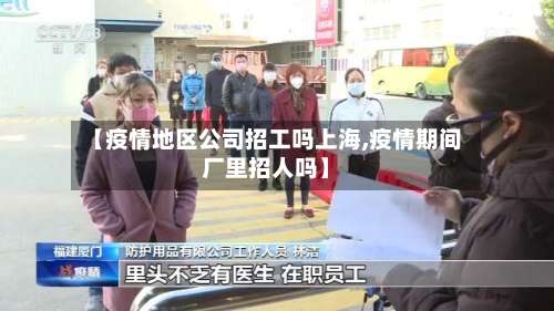 【疫情地区公司招工吗上海,疫情期间厂里招人吗】-第2张图片