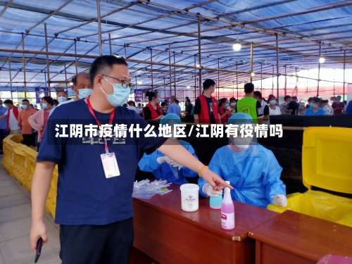 江阴市疫情什么地区/江阴有役情吗-第2张图片