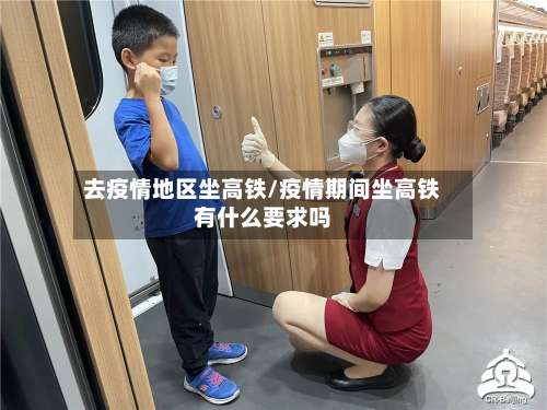 去疫情地区坐高铁/疫情期间坐高铁有什么要求吗-第1张图片