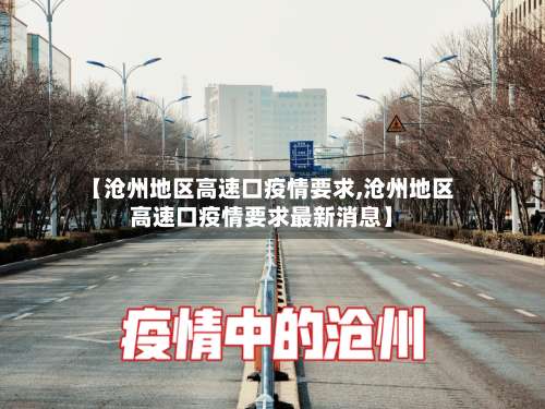 【沧州地区高速口疫情要求,沧州地区高速口疫情要求最新消息】-第1张图片