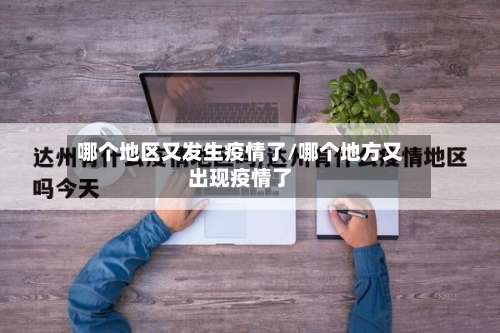 哪个地区又发生疫情了/哪个地方又出现疫情了-第1张图片