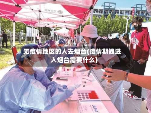 无疫情地区的人去烟台(疫情期间进入烟台需要什么)-第1张图片