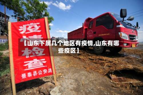 【山东下属几个地区有疫情,山东有哪些疫区】-第2张图片