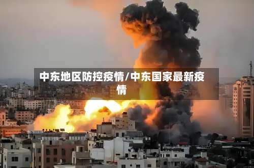 中东地区防控疫情/中东国家最新疫情-第1张图片