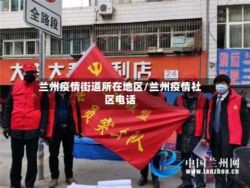 兰州疫情街道所在地区/兰州疫情社区电话-第1张图片