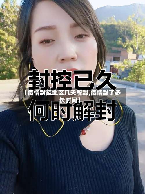 【疫情封控地区几天解封,疫情封了多长时间】-第1张图片
