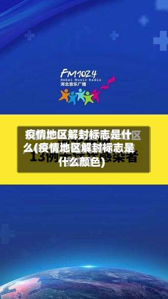 疫情地区解封标志是什么(疫情地区解封标志是什么颜色)-第2张图片