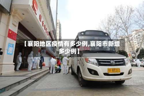 【襄阳地区疫情有多少例,襄阳市新增多少例】-第2张图片