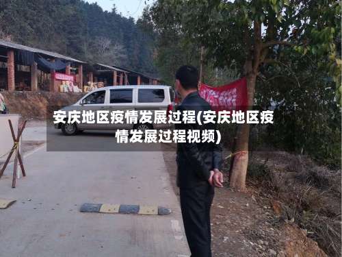 安庆地区疫情发展过程(安庆地区疫情发展过程视频)-第1张图片