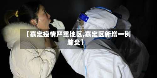 【嘉定疫情严重地区,嘉定区新增一例肺炎】-第2张图片