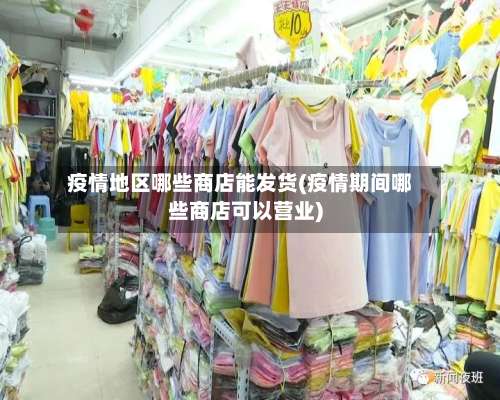 疫情地区哪些商店能发货(疫情期间哪些商店可以营业)-第1张图片
