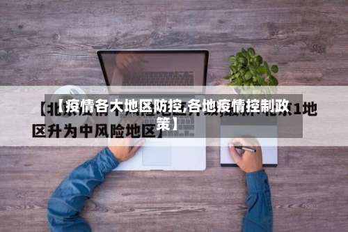 【疫情各大地区防控,各地疫情控制政策】-第1张图片
