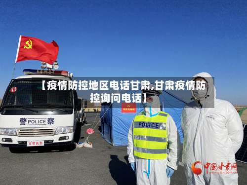 【疫情防控地区电话甘肃,甘肃疫情防控询问电话】-第1张图片