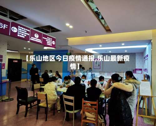 【乐山地区今日疫情通报,乐山最新疫情】-第1张图片