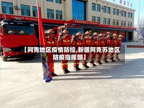 【阿克地区疫情防控,新疆阿克苏地区防疫指挥部】-第3张图片