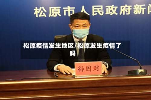 松原疫情发生地区/松原发生疫情了吗-第2张图片